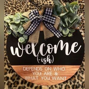 Welcome (-ish) Depends On Who You Are & What You Want Door Sign